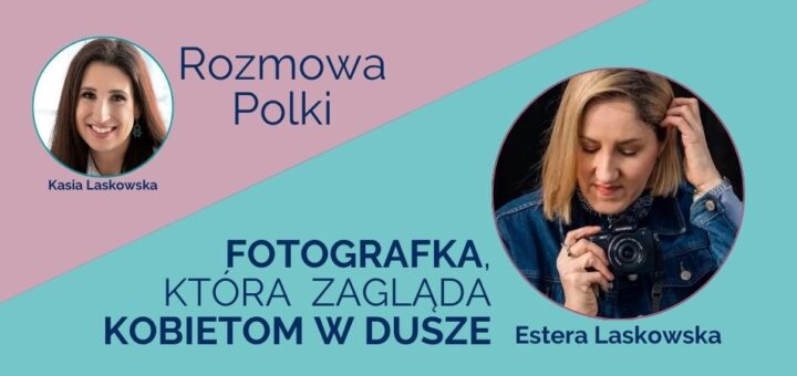 Wywiad Kasi Laskowskiej z Esterą Laskowską dla portalu Polka50plus.pl