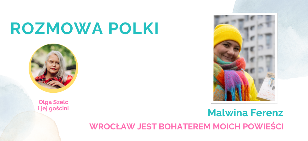 Olga Szelc w wywiadzie z Malwiną Ferenz. Tytuł: Wrocław jest bohaterem moich powieści.
